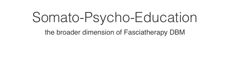 Somato-Psycho-Education 
the broader dimension of Fasciatherapy DBM